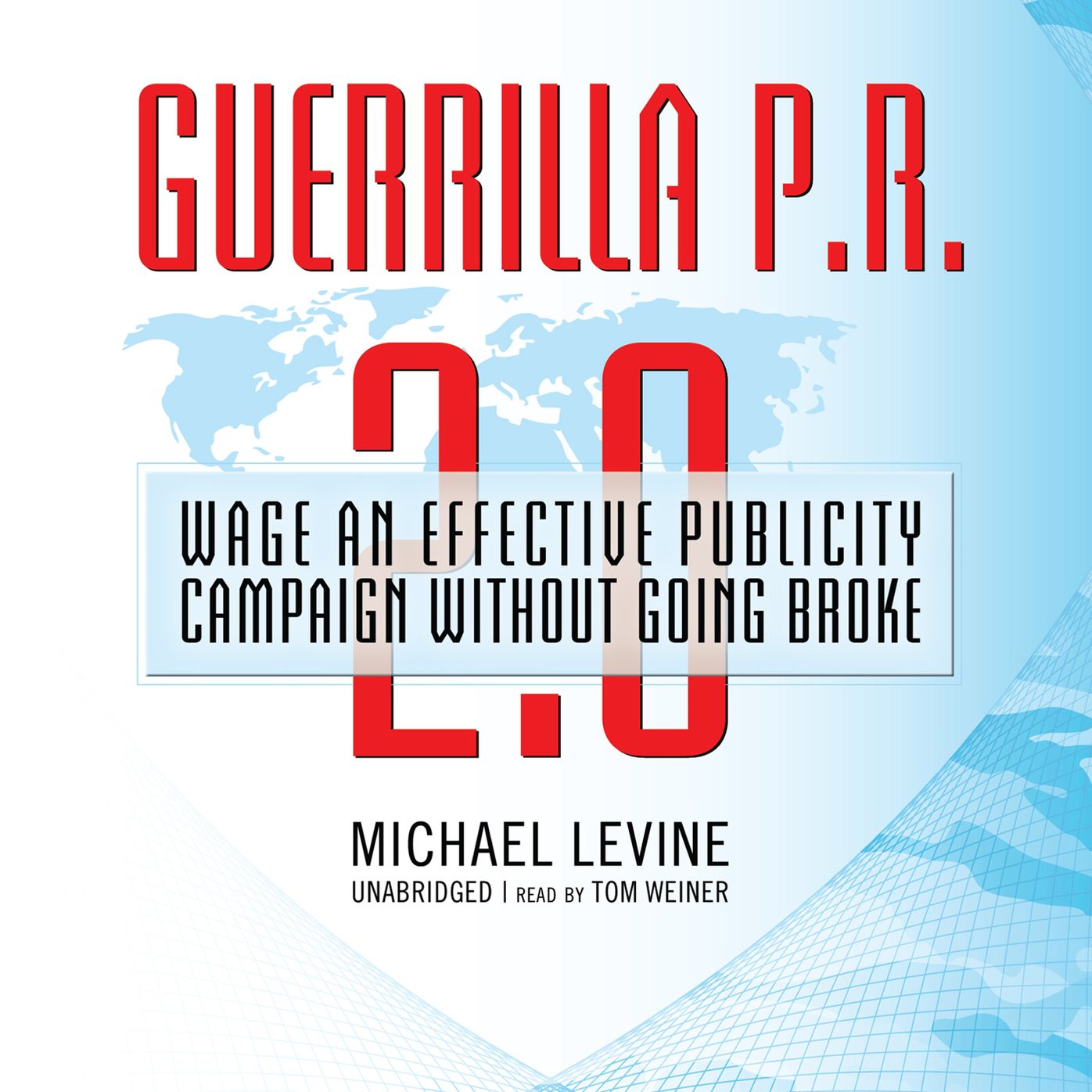 Guerrilla P.R. 2.0: Wage an Effective Publicity Campaign without Going Broke
