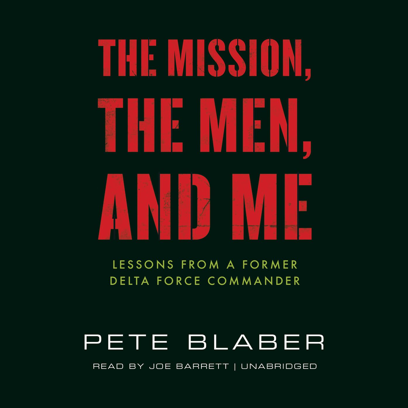 The Mission, the Men, and Me: Lessons from a Former Delta Force Commander