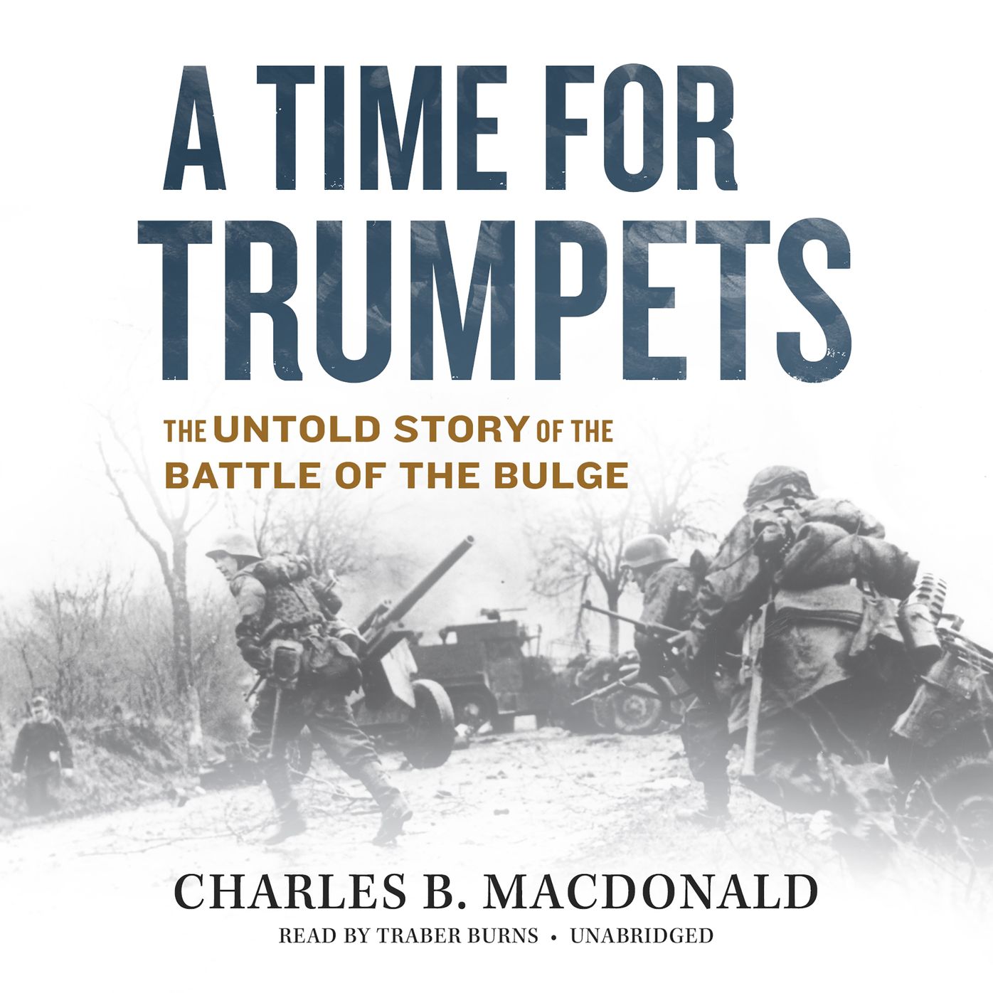 A Time for Trumpets: The Untold Story of the Battle of the Bulge