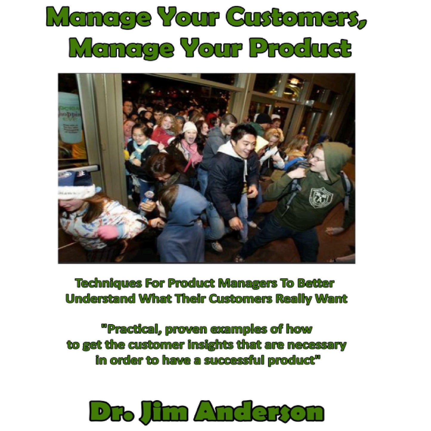 Manage Your Customers, Manage Your Product: Techniques for Product Managers to Better Understand What Their Customers Really Want