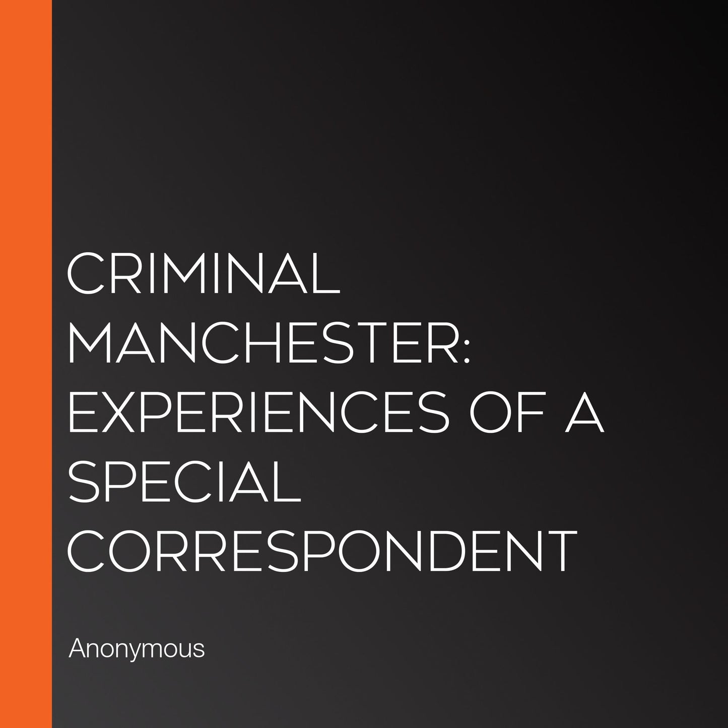 Criminal Manchester: Experiences of a Special Correspondent