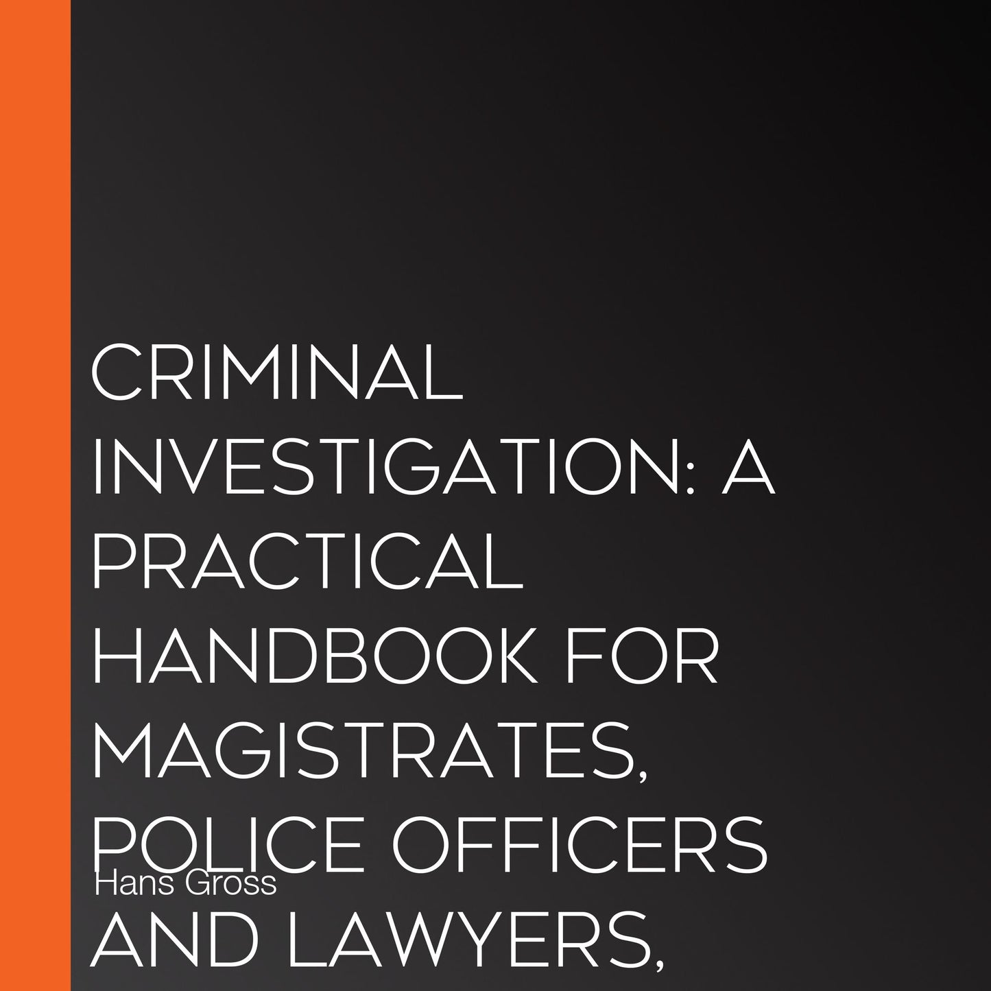 Criminal Investigation: a Practical Handbook for Magistrates, Police Officers and Lawyers, Volume 1