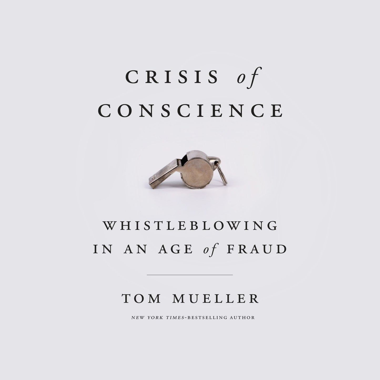 Crisis of Conscience: Whistleblowing in an Age of Fraud