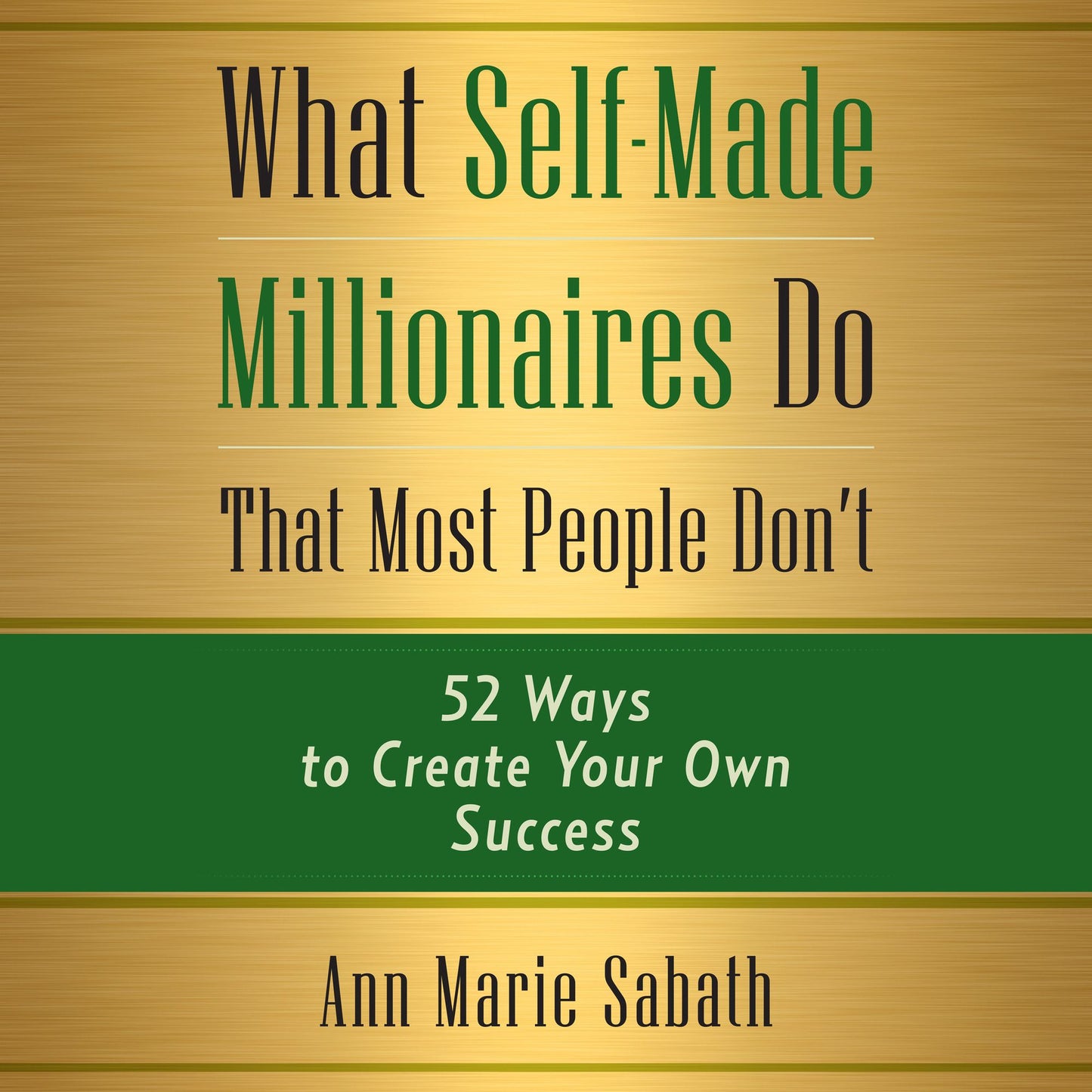 What Self-Made Millionaires Do That Most People Don't: 52 Ways to Create Your Own Success