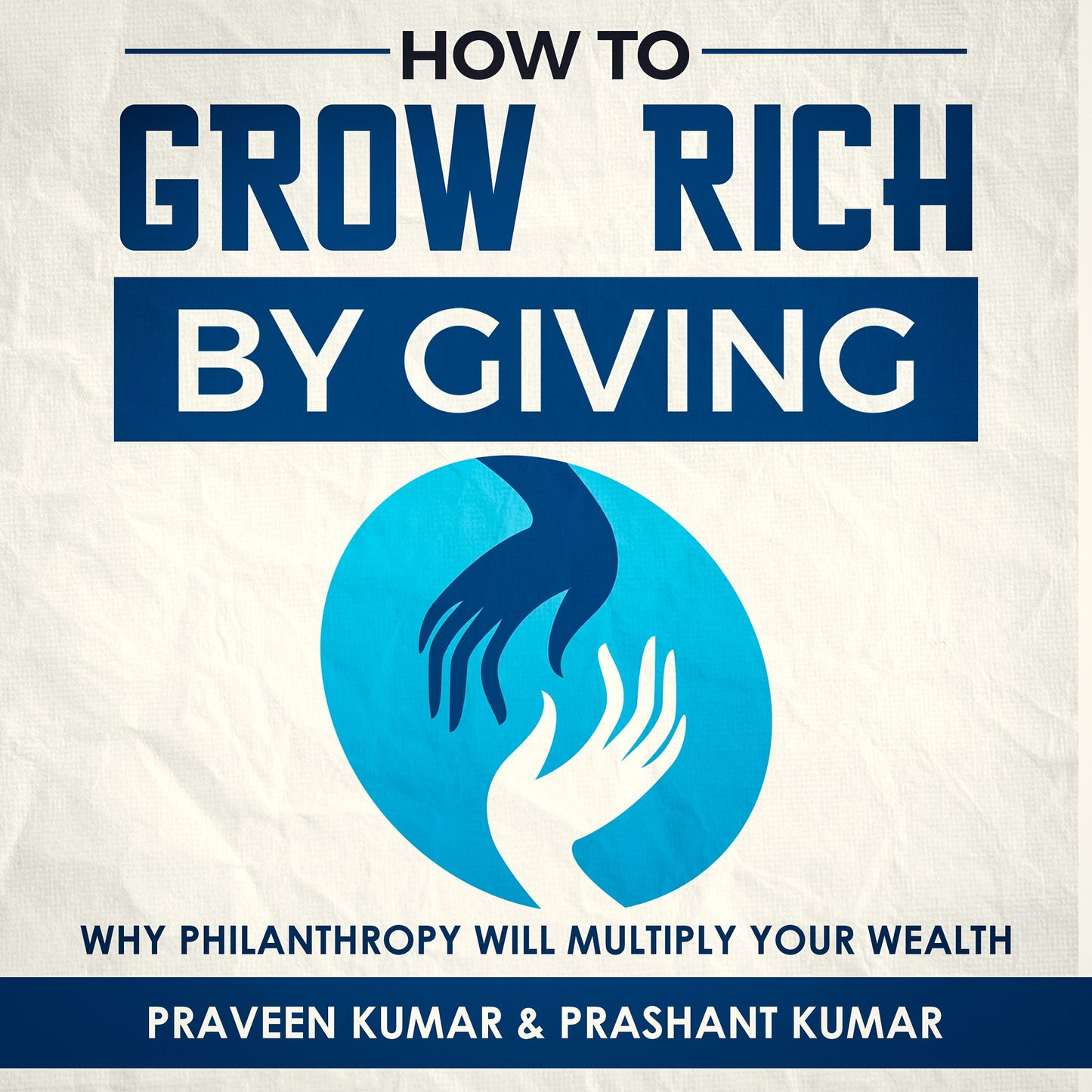 How to Grow Rich by Giving: Why Philanthropy Will Multiply Your Wealth