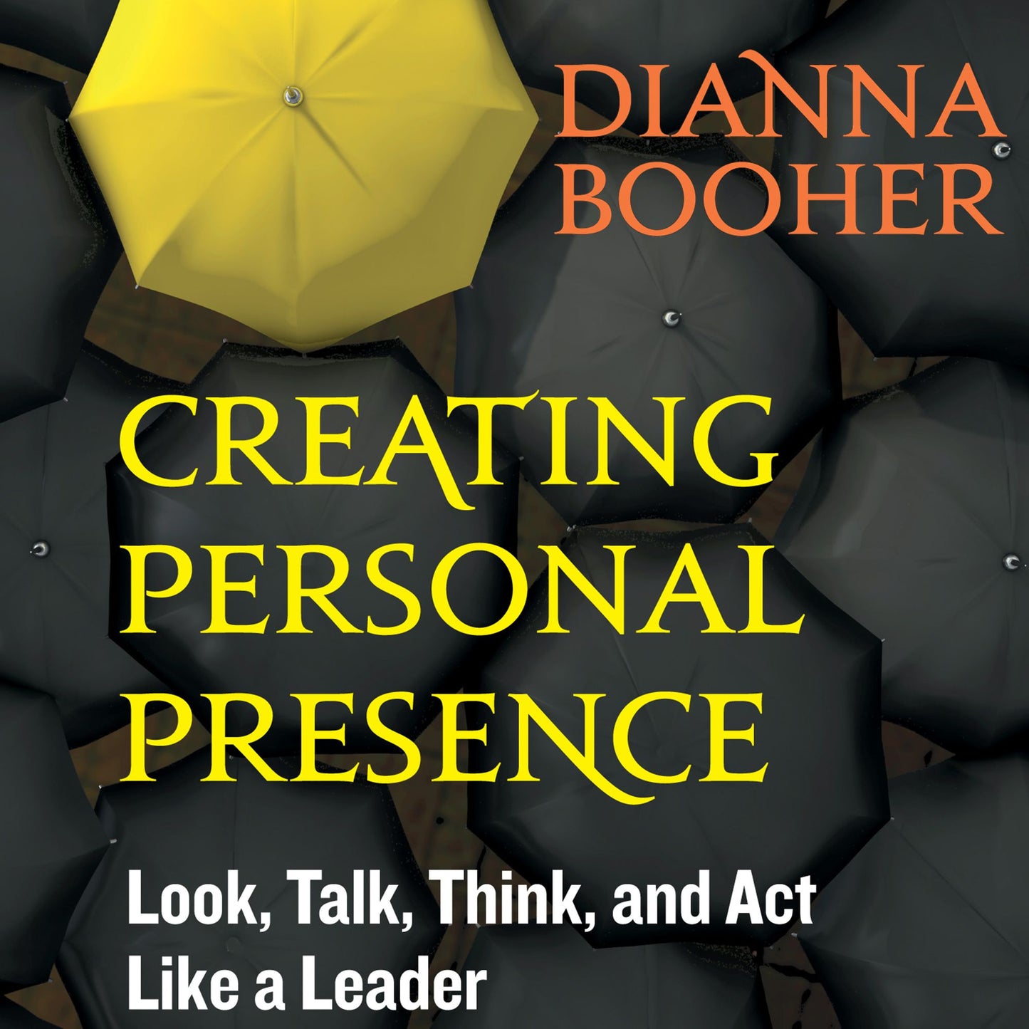 Creating Personal Presence: Look, Talk, Think, and Act Like a Leader