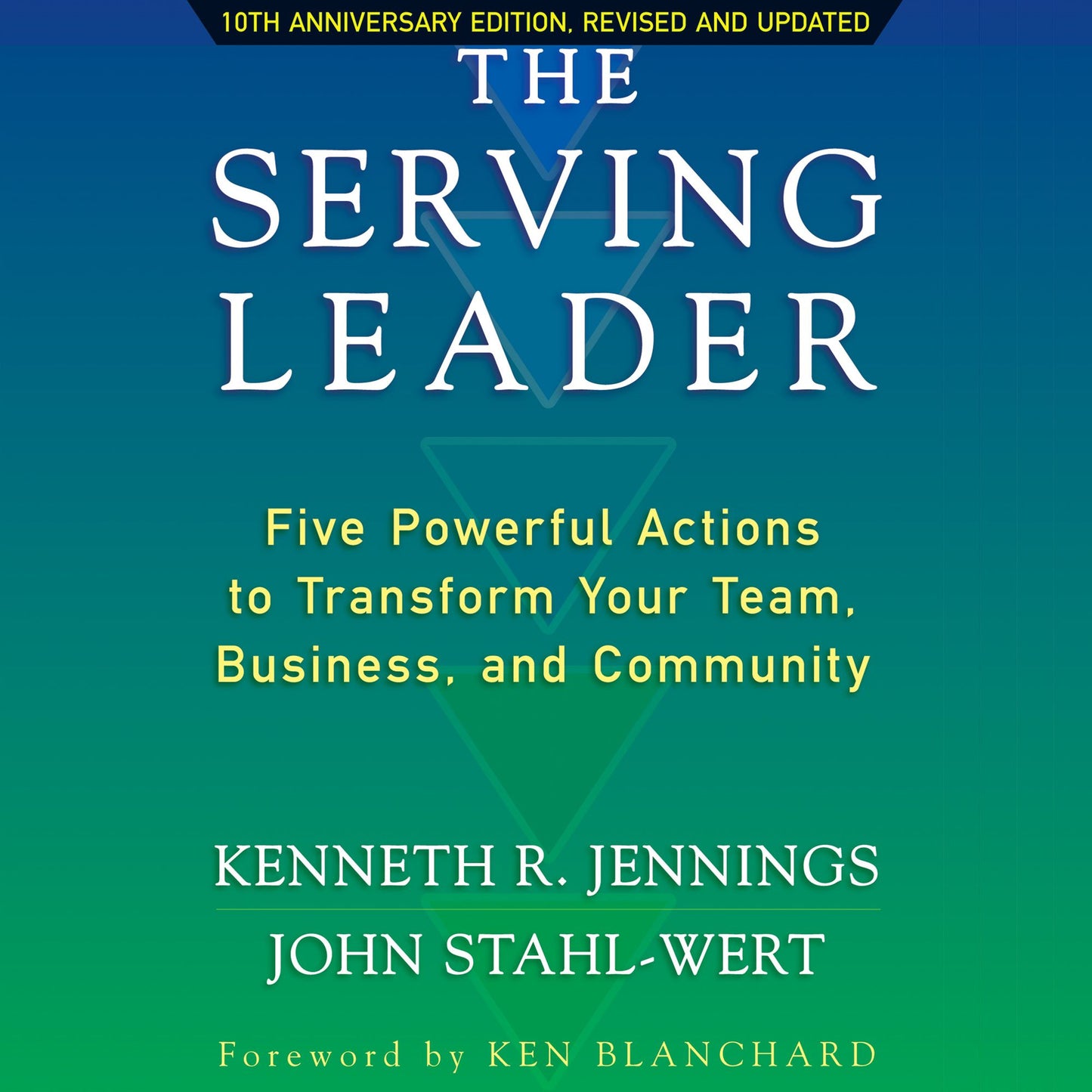 The Serving Leader: Five Powerful Actions to Transform Your Team, Business, and Community