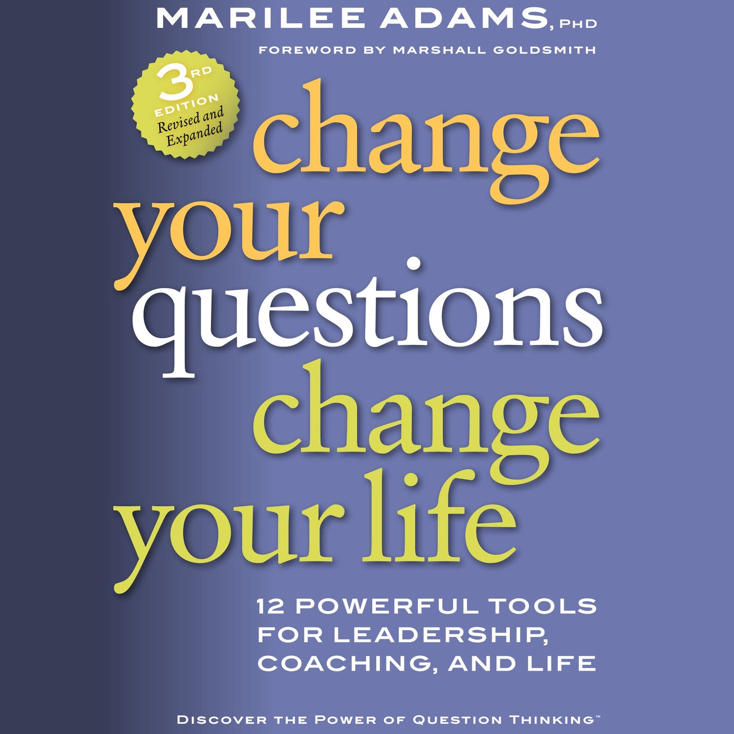 Change Your Questions, Change Your Life: 12 Powerful Tools for Leadership, Coaching, and Life