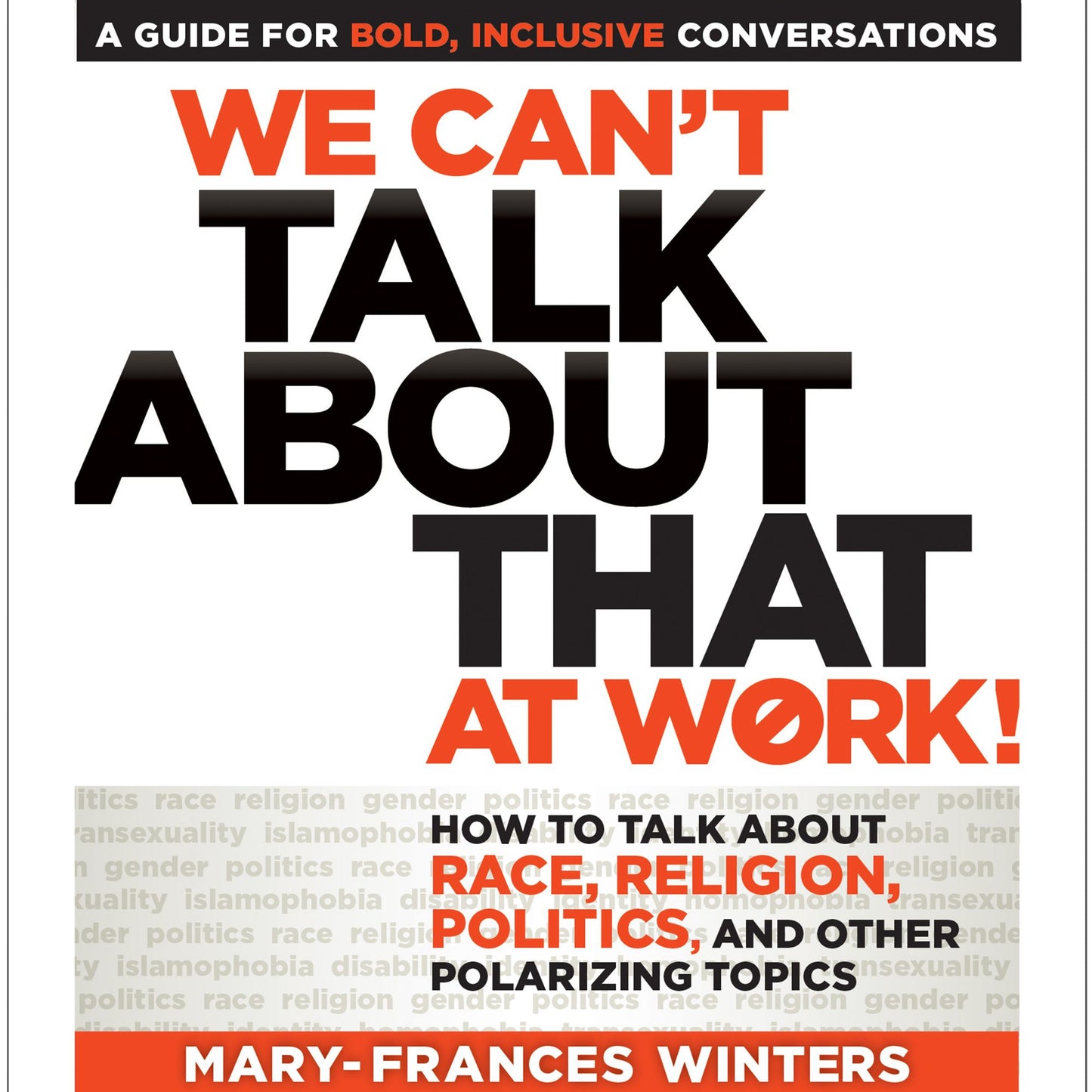 We Can't Talk about That at Work!: How to Talk about Race, Religion, Politics, and Other Polarizing Topics