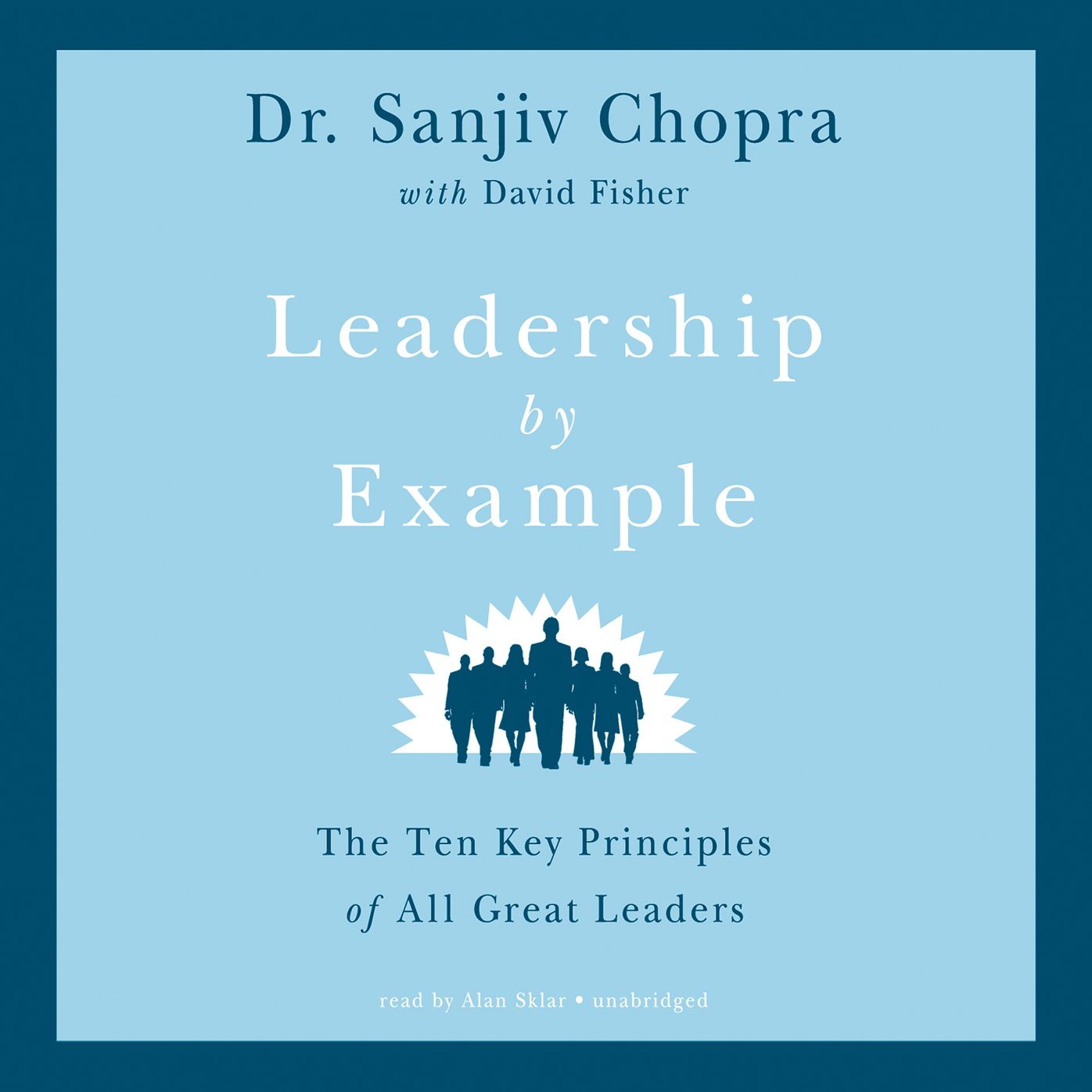 Leadership by Example: The Ten Key Principles of All Great Leaders
