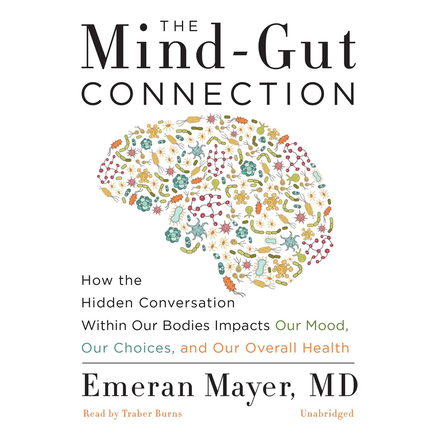 The Mind-Gut Connection : How the Hidden Conversation within Our Bodies Impacts Our Mood, Our Choices, and Our Overall Health