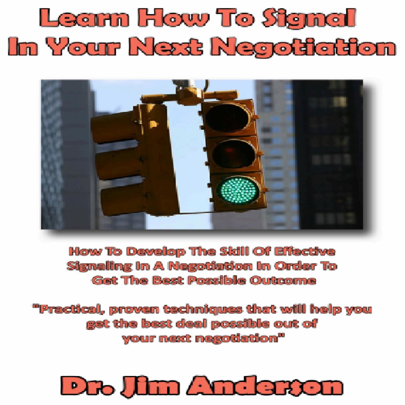 Learn How to Signal in Your Next Negotiation: How to Develop the Skill of Effective Signaling in a Negotiation in Order to Get the Best Possible Outcome
