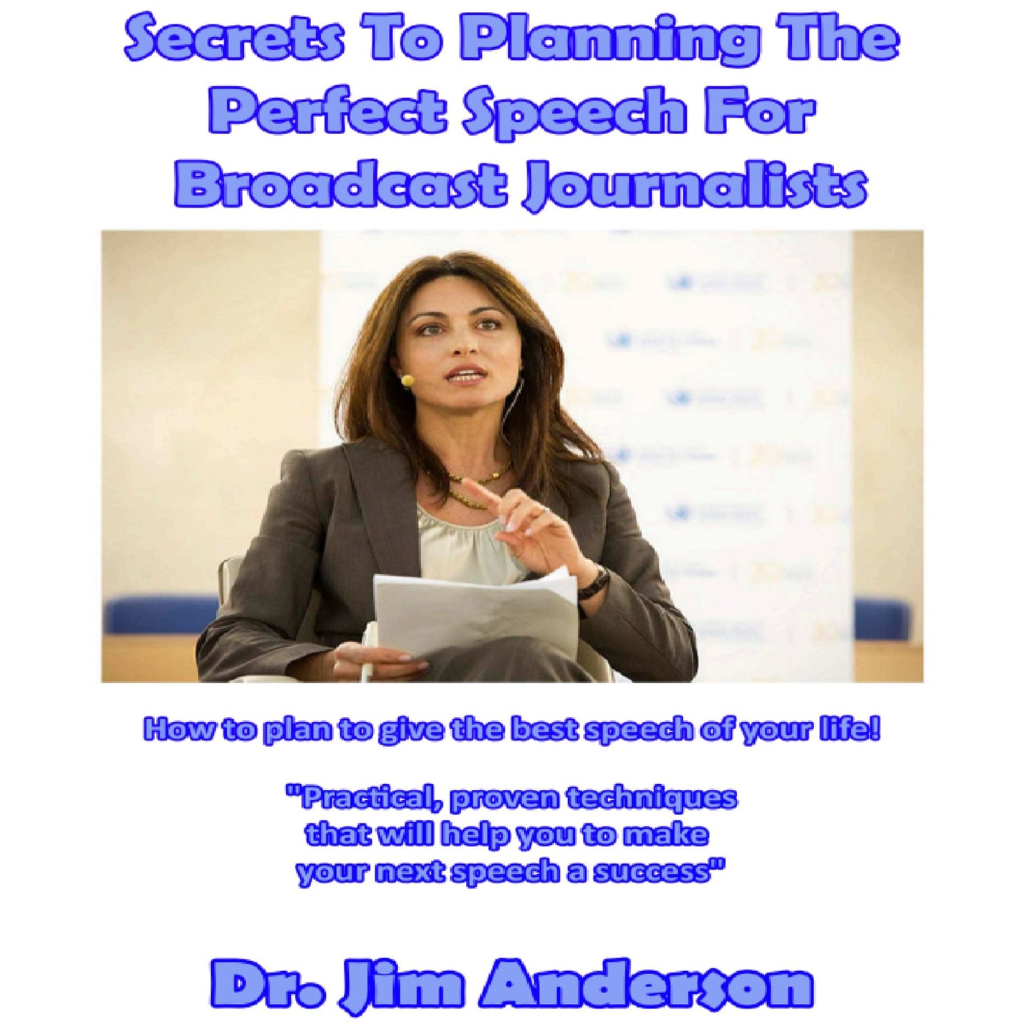 Secrets to Planning the Perfect Speech for Broadcast Journalists: How to Plan to Give the Best Speech of Your Life!