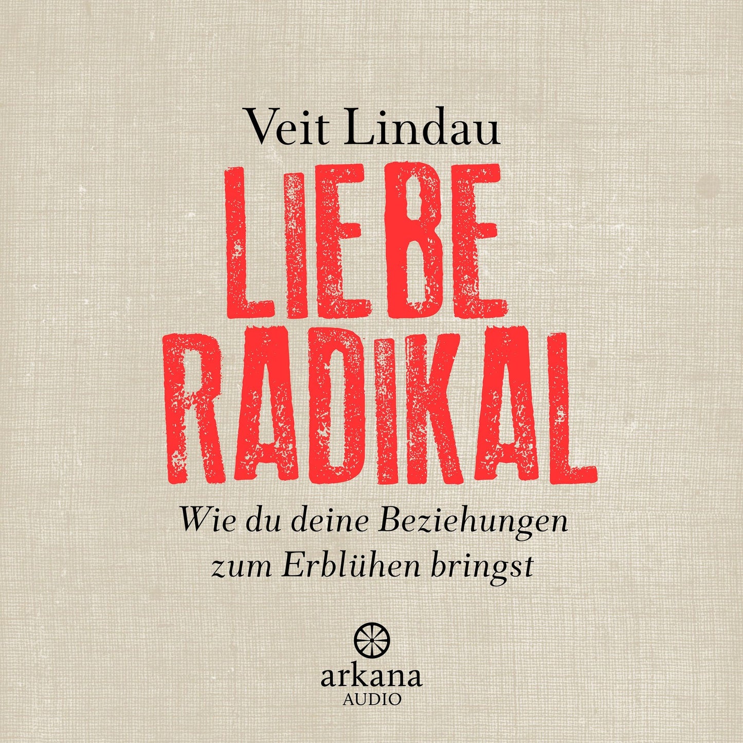 Liebe radikal: Wie du deine Beziehungen zum Erblühen bringst (Abridged)