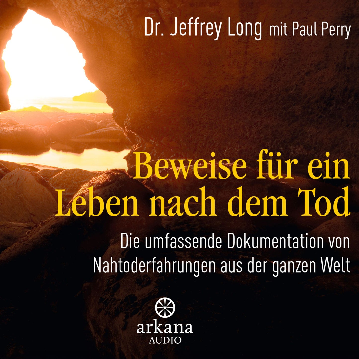 Beweise für ein Leben nach dem Tod: Die umfassende Dokumentation von Nahtodeserfahrungen aus der ganzen Welt (Abridged)