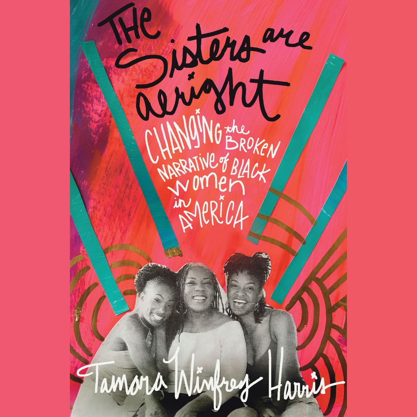 The Sisters Are Alright: Changing the Broken Narrative of Black Women in America