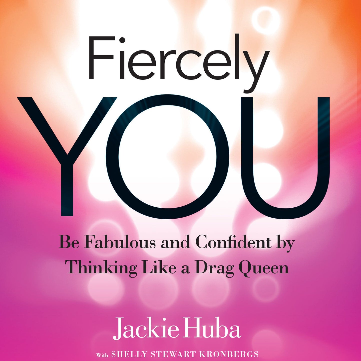 Fiercely You: Be Fabulous and Confident by Thinking Like a Drag Queen