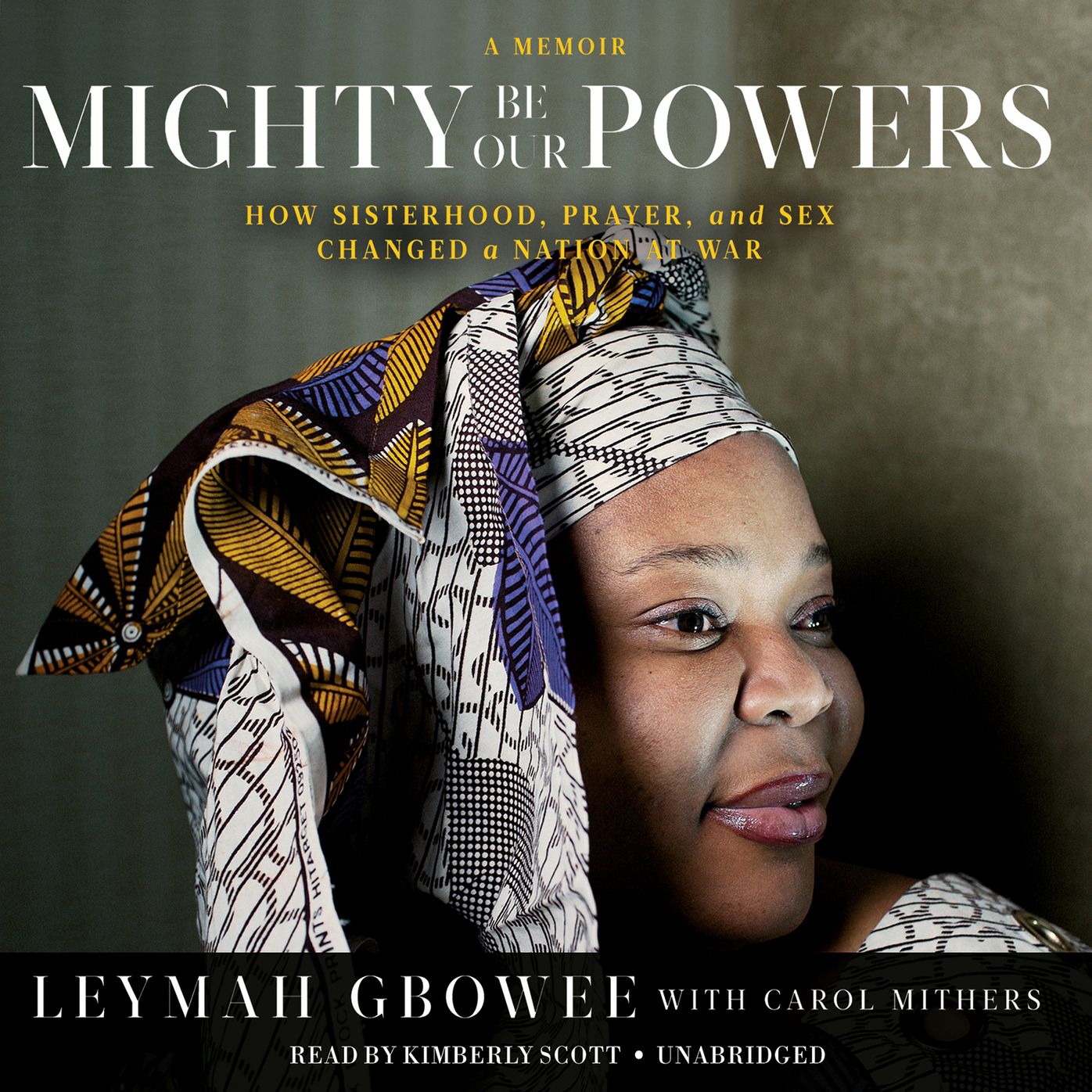 Mighty Be Our Powers: How Sisterhood, Prayer, and Sex Changed a Nation at War: a Memoir