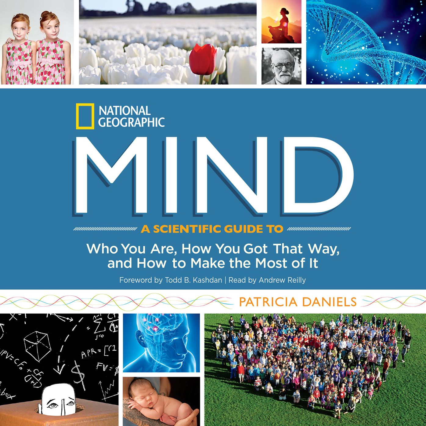 Mind: A Scientific Guide to Who You Are, How You Got That Way, and How to Make the Most of It