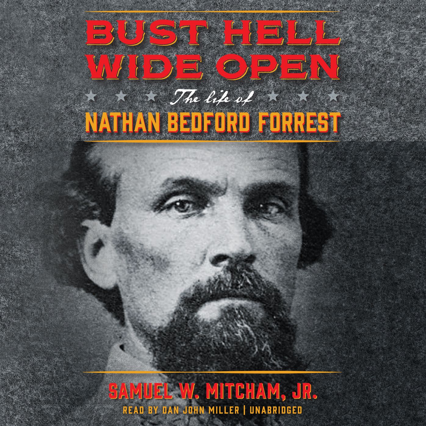 Bust Hell Wide Open: The Life of Nathan Bedford Forrest