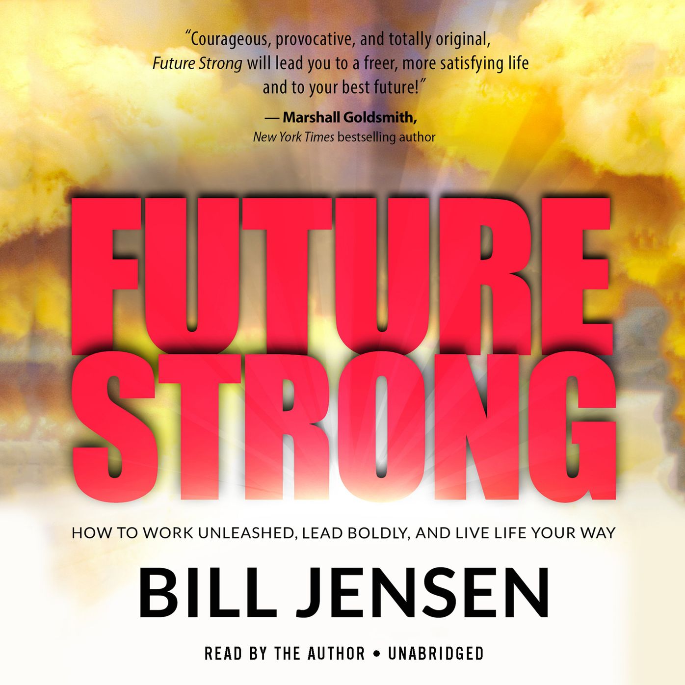 Future Strong: How to Work Unleashed, Lead Boldly, and Live Life Your Way