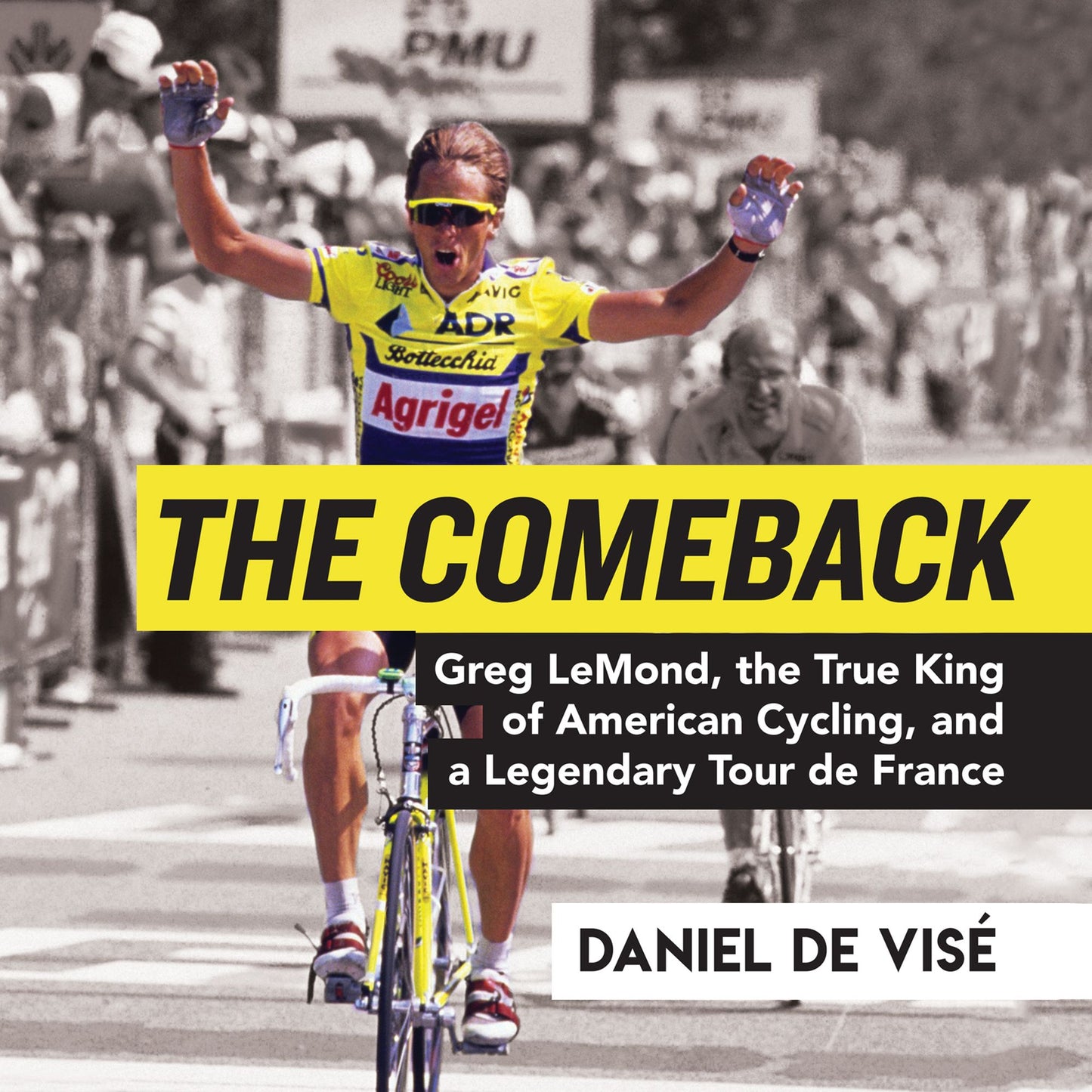 The Comeback : Greg LeMond, the True King of American Cycling, and a Legendary Tour de France