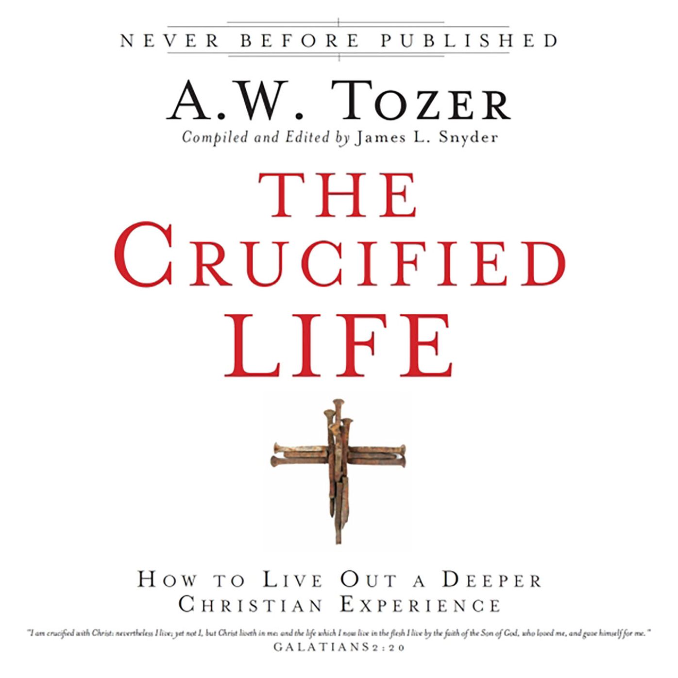 The Crucified Life: How To Live Out A Deeper Christian Experience