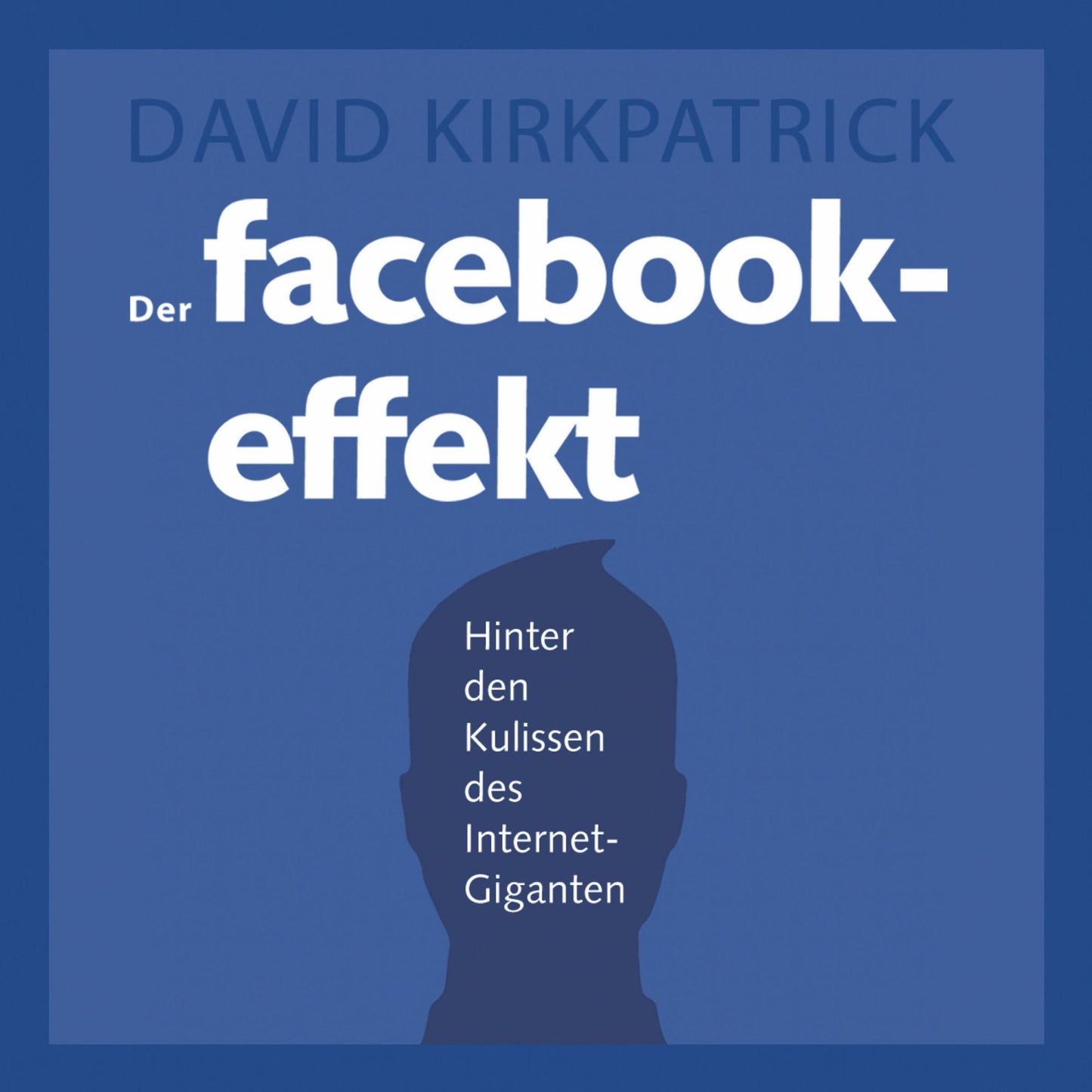 Der Facebook-Effekt: Hinter den Kulissen des Internet-Giganten
