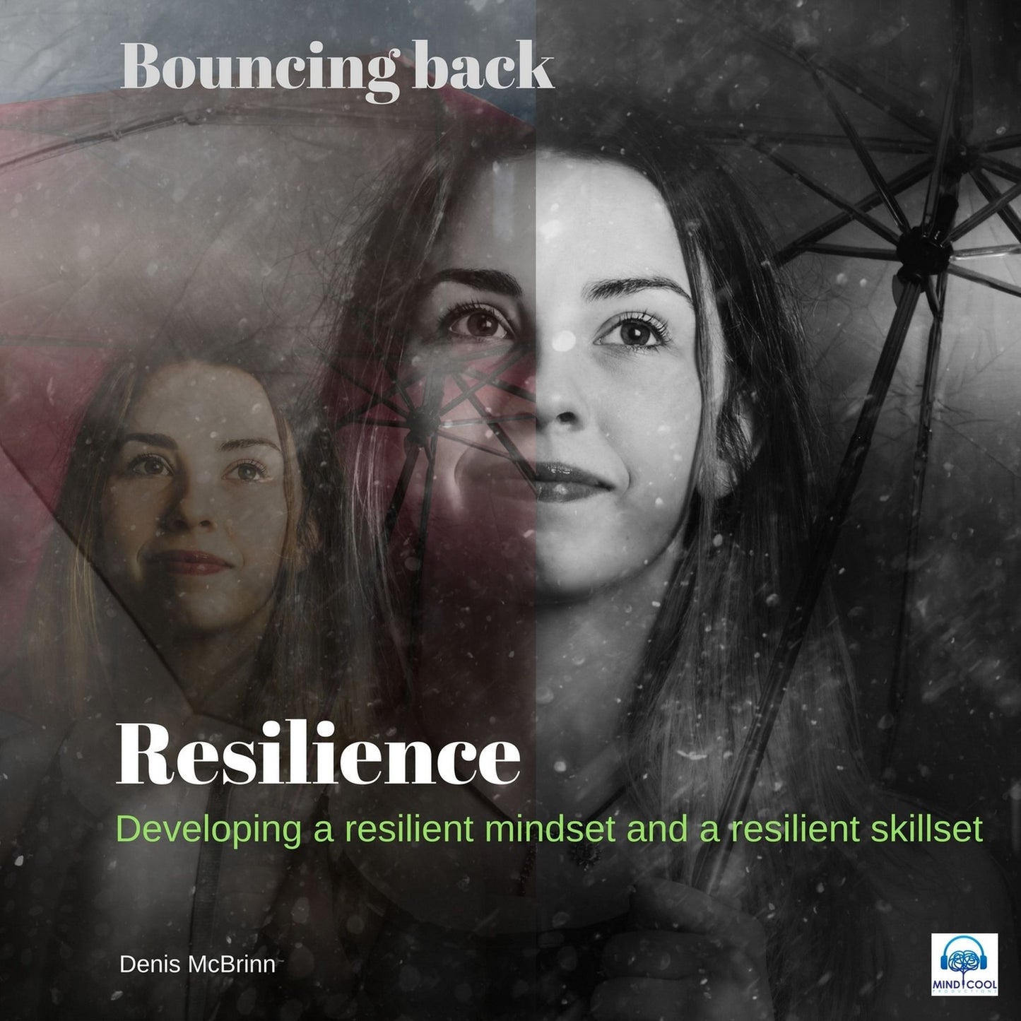 Bouncing Back: Resilience: Developing a Resilient Mindset and a Resilient Skillset