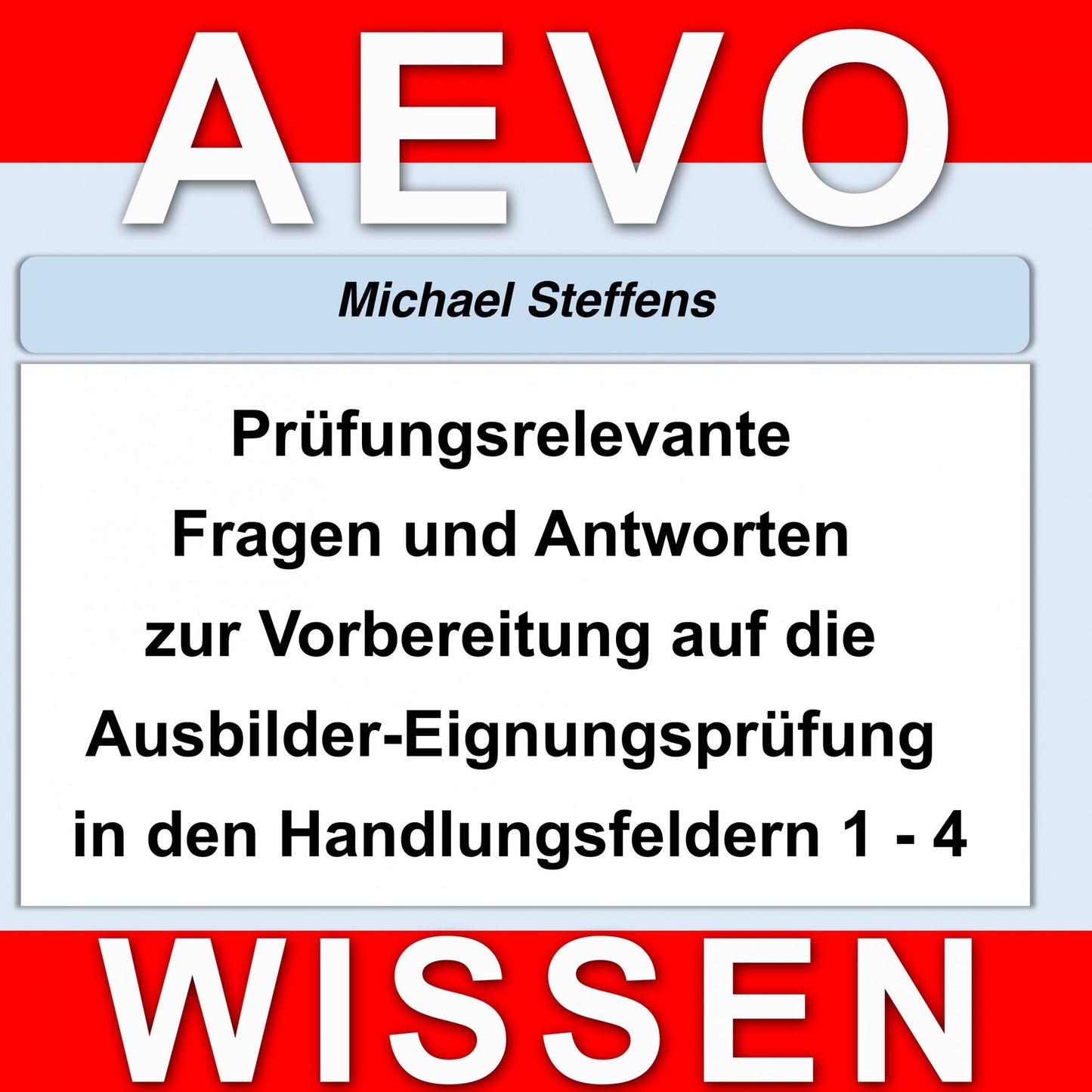 Prüfungsrelevante Fragen und Antworten der Ausbilder-Eignungsprüfung: In den Handlungsfeldern 1 bis 4