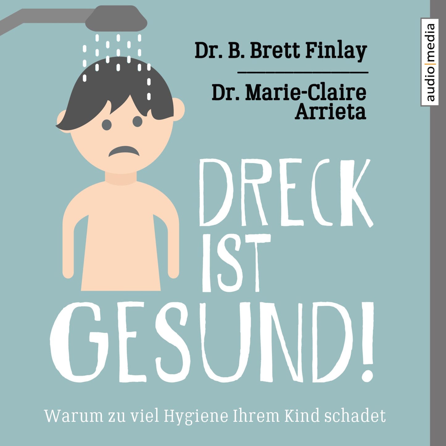 Dreck ist gesund! Warum zu viel Hygiene Ihrem Kind schadet (Abridged)