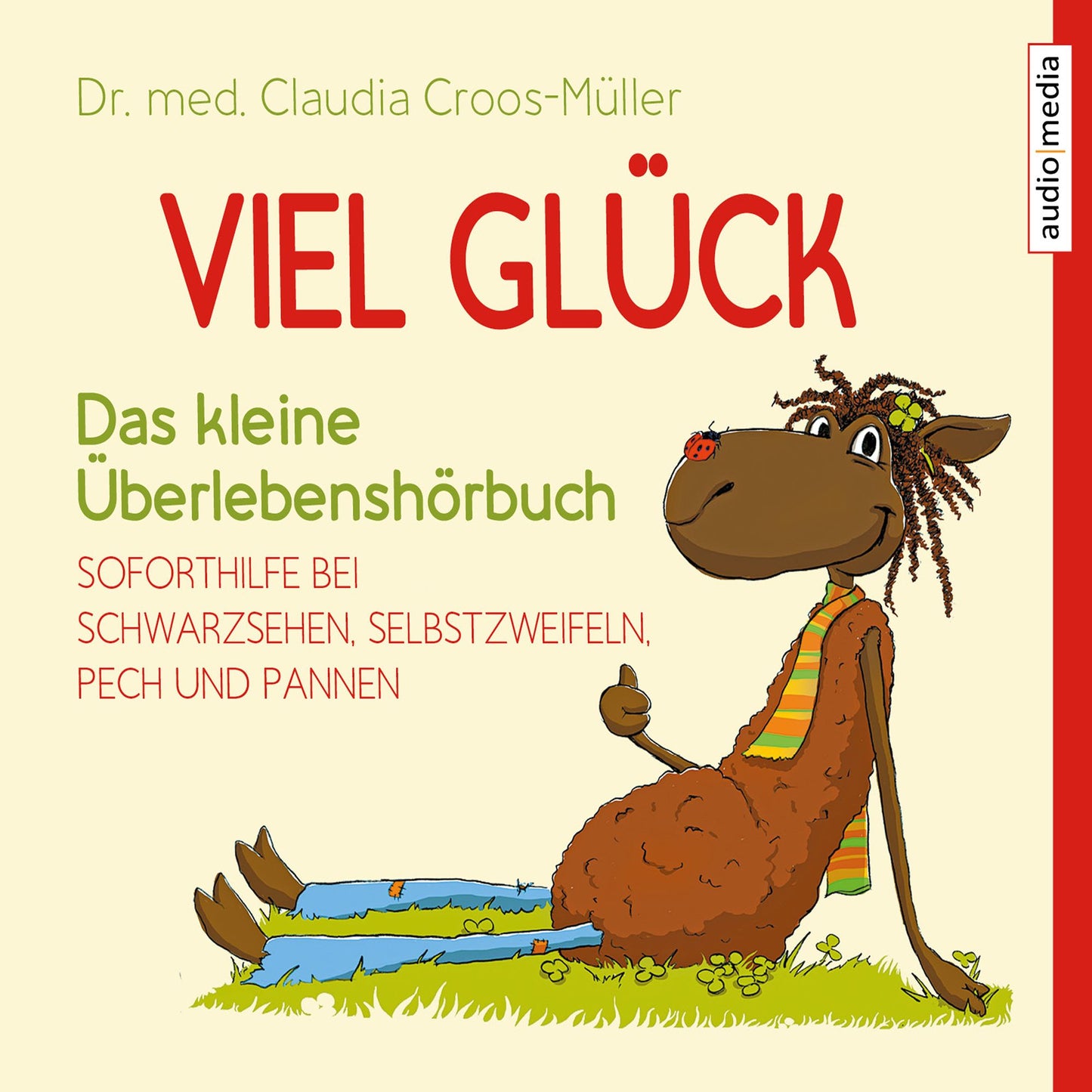 Viel Glück - Das kleine Überlebenshörbuch. Soforthilfe bei Schwarzsehen, Selbstzweifeln, Pech und Pannen