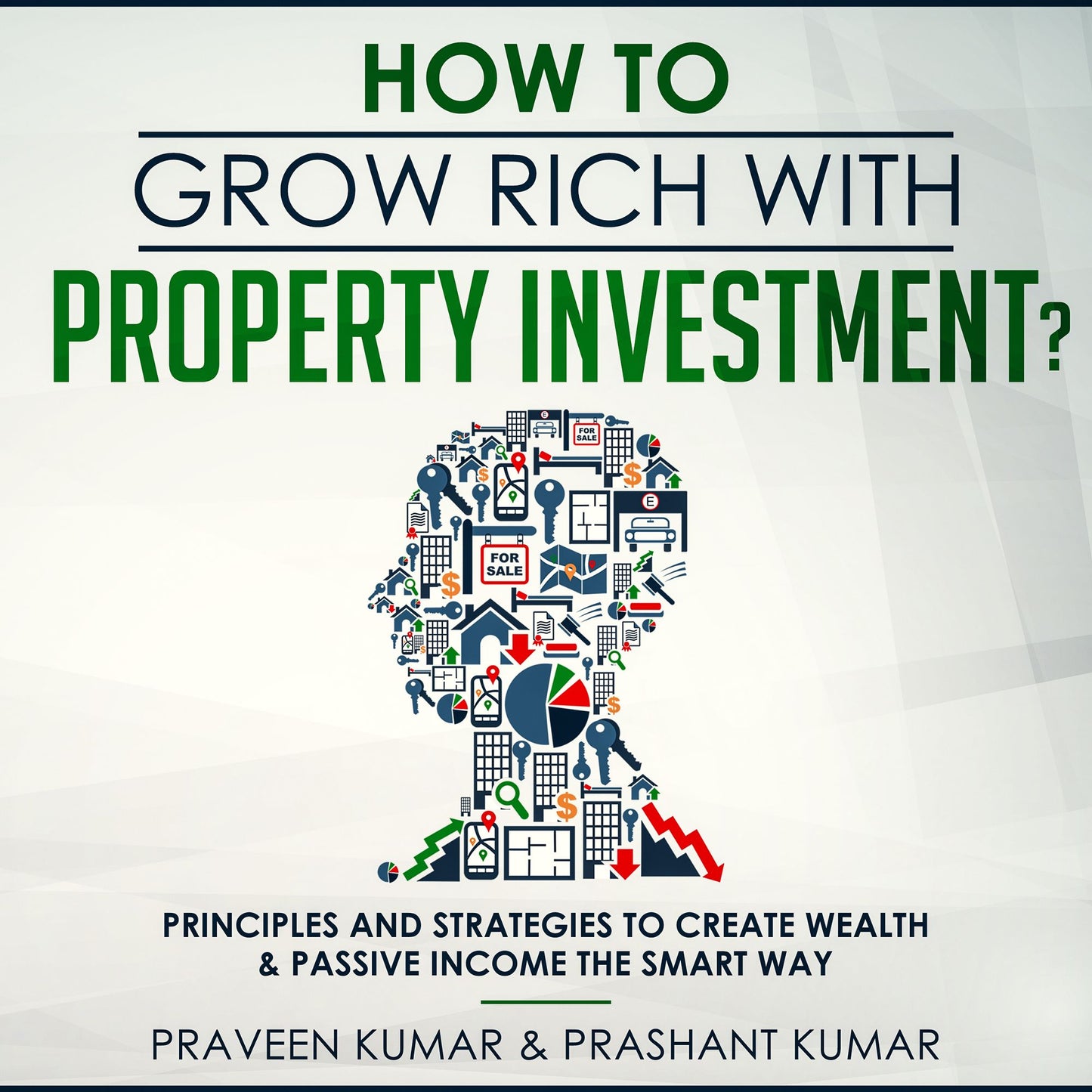 How to Grow Rich with Property Investment?: Principles and Strategies to Create Wealth & Passive Income the Smart Way