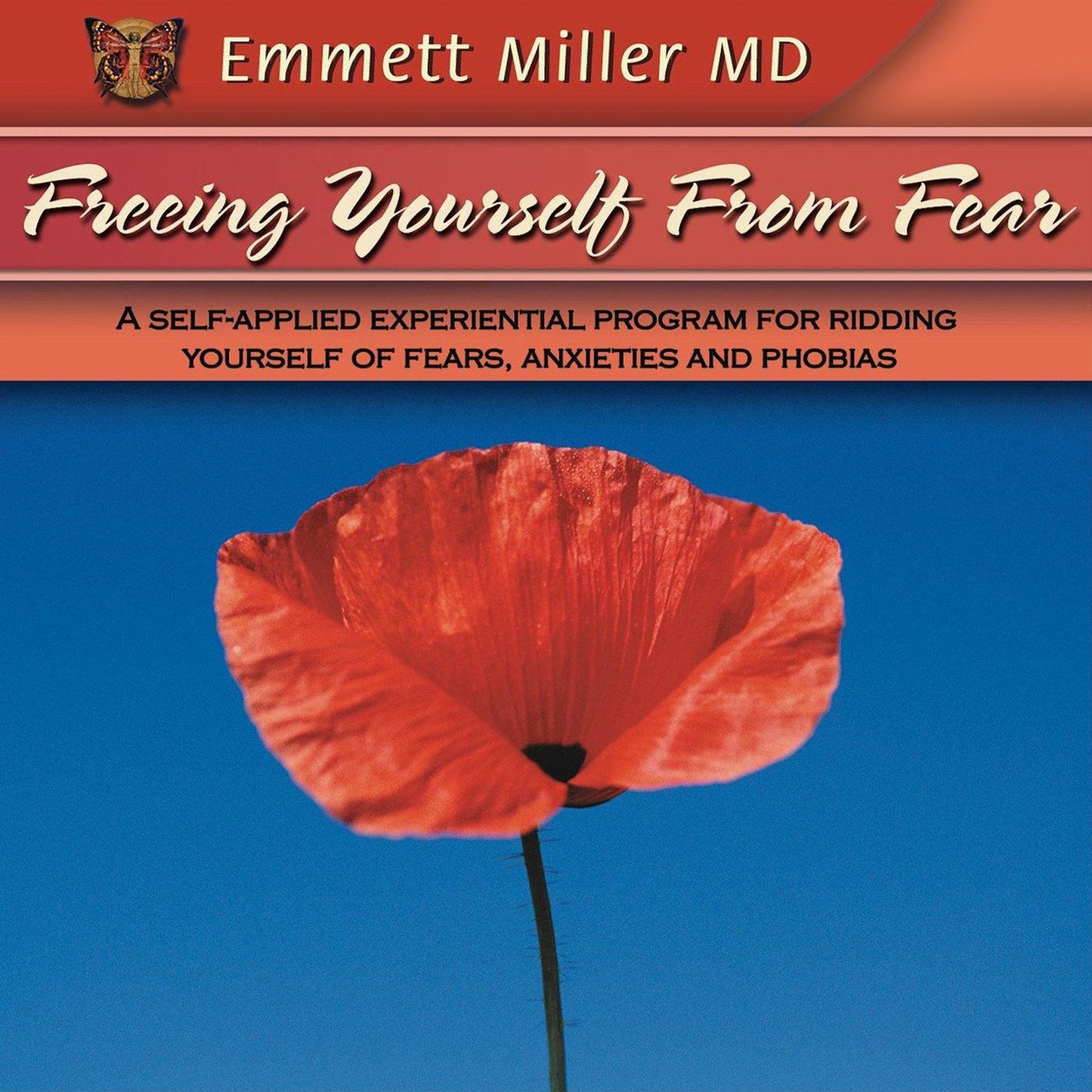 Freeing Yourself from Fear: A Self-Applied Experiential Program for Ridding Yourself of Fears, Anxieties, and Phobias