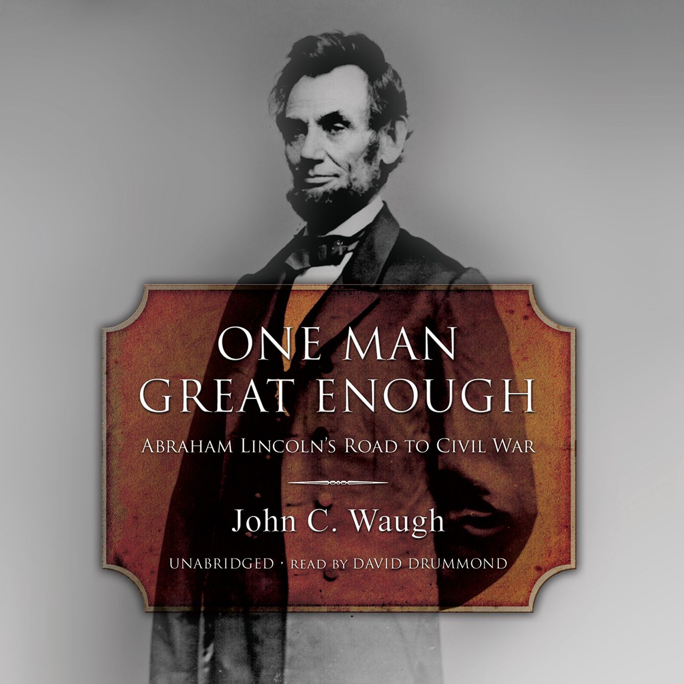 One Man Great Enough: Abraham Lincoln's Road to Civil War