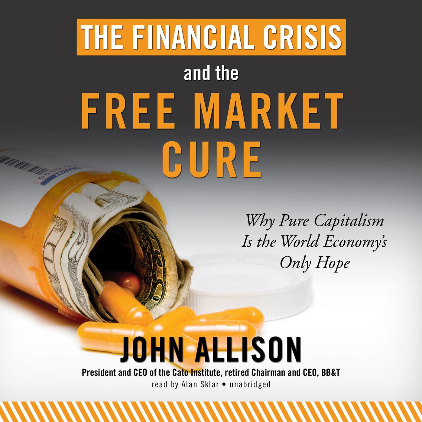 The Financial Crisis and the Free Market Cure: Why Pure Capitalism Is the World Economy's Only Hope