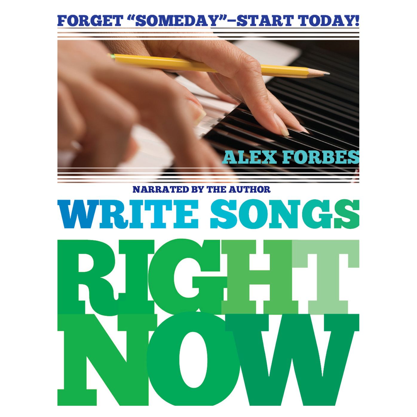 Write Songs Right Now: Forget Someday, Start Today