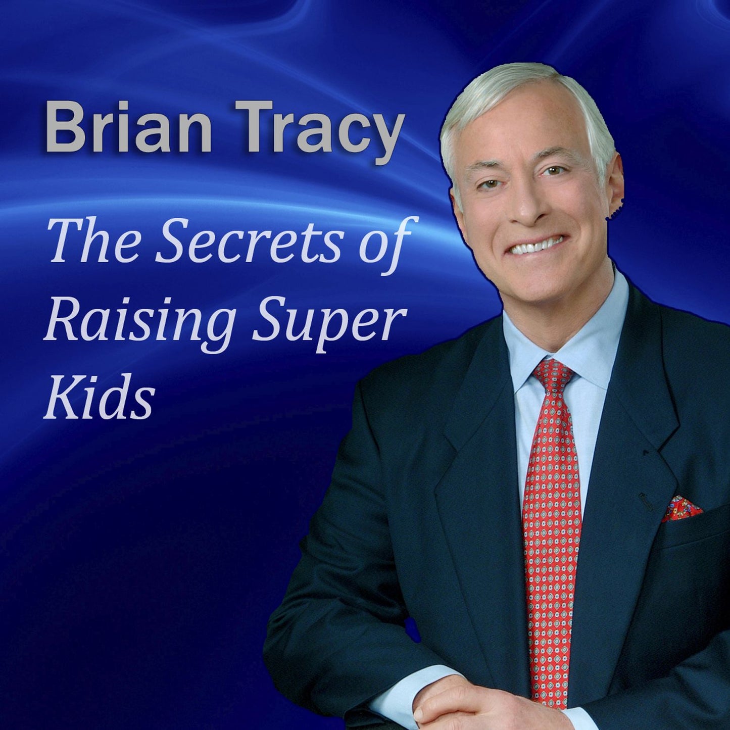 The Secrets of Raising Super Kids : How to Raise Happy, Healthy, Self-confident Children-and Give Your Kids the Winning Edge