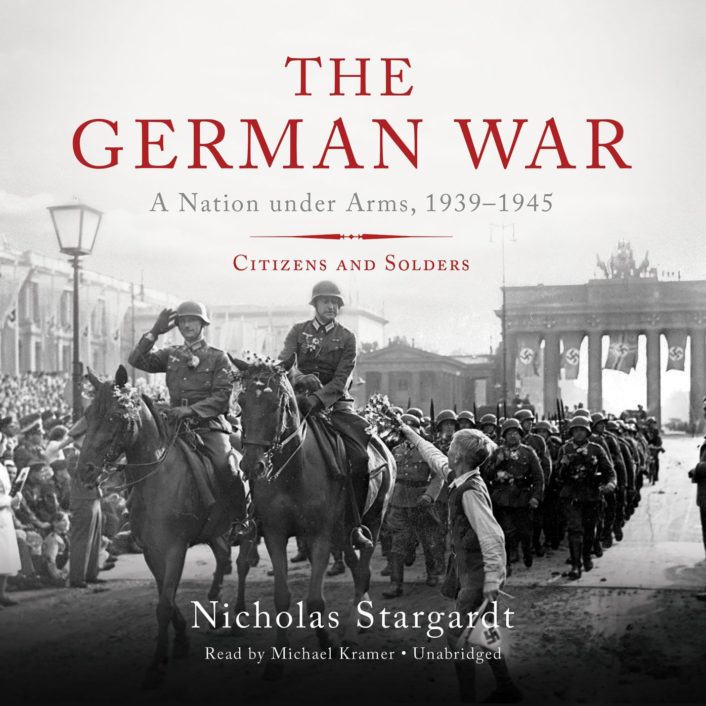 The German War: A Nation Under Arms, 1939-1945; Citizens and Soldiers