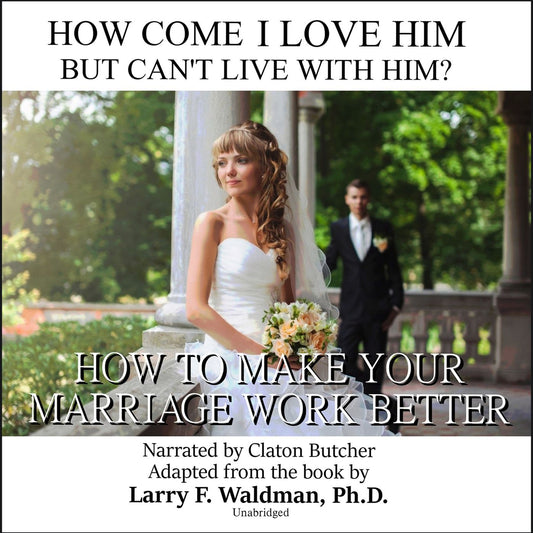 How Come I Love Him but Can't Live with Him?: How to Make Your Marriage Work Better