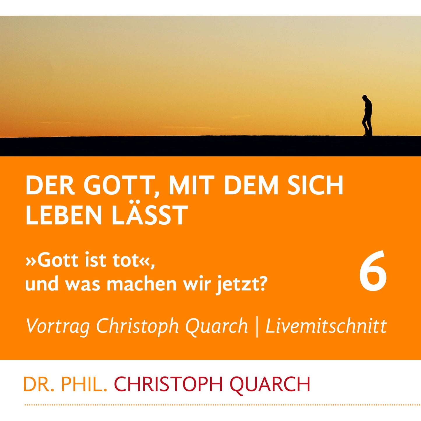 Der Gott, mit dem sich leben lässt : Gott ist tot, und was machen wir jetzt? Teil 6