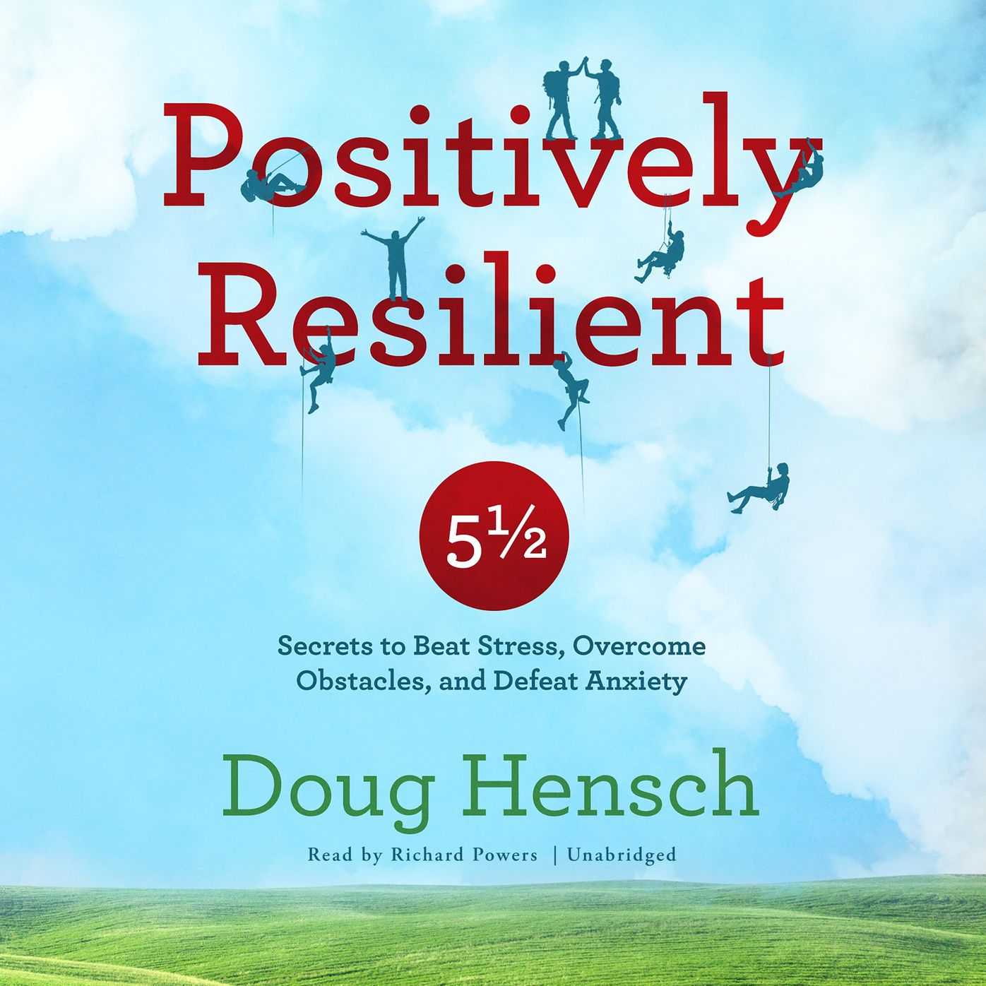 Positively Resilient: 5½ Secrets to Beat Stress, Overcome Obstacles, and Defeat Anxiety