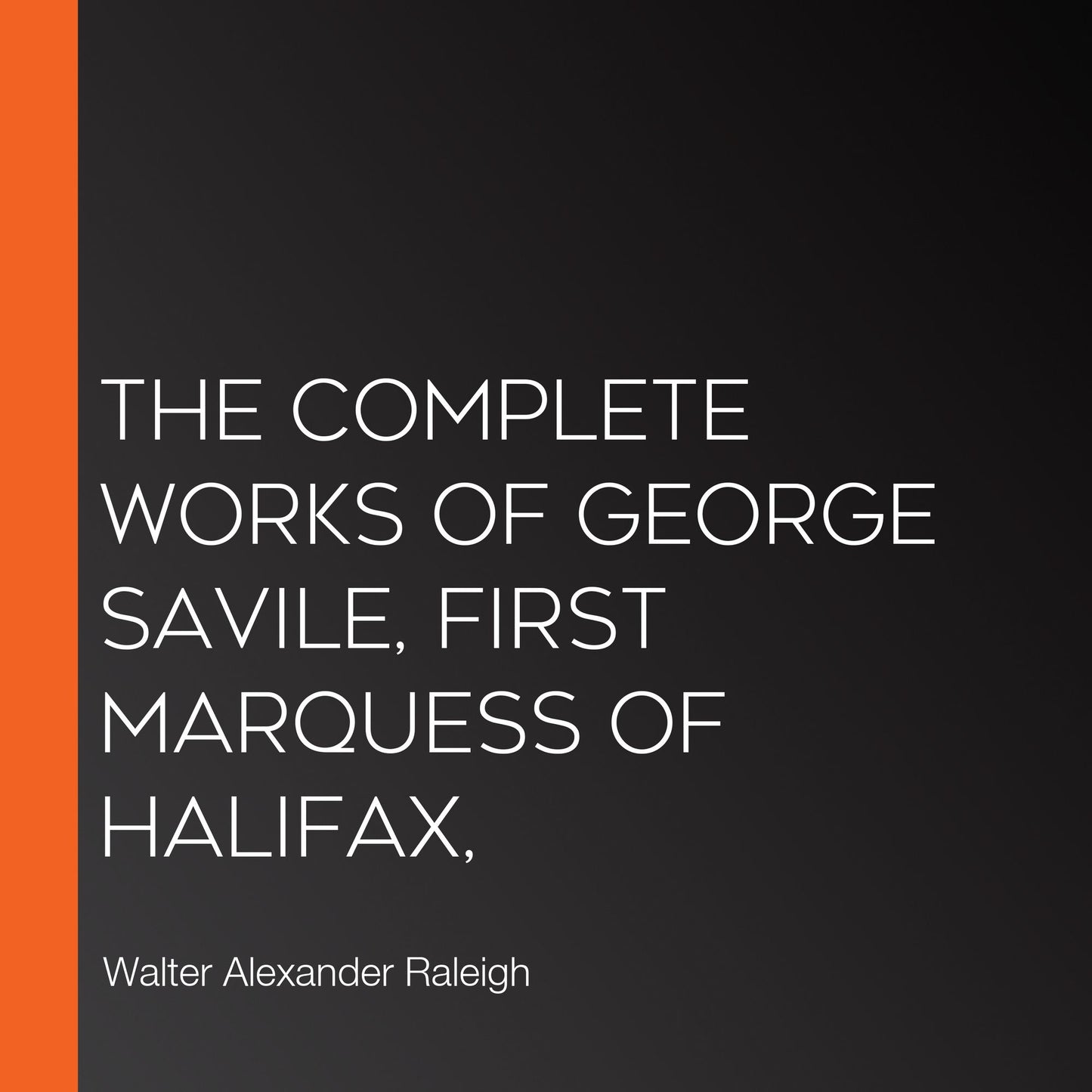 The Complete Works of George Savile, first Marquess of Halifax,