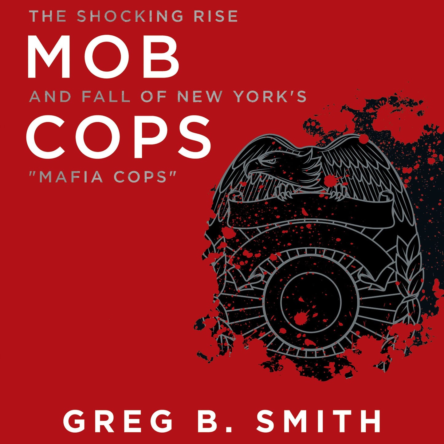 Mob Cops: The Shocking Rise and Fall of New York's "Mafia Cops"