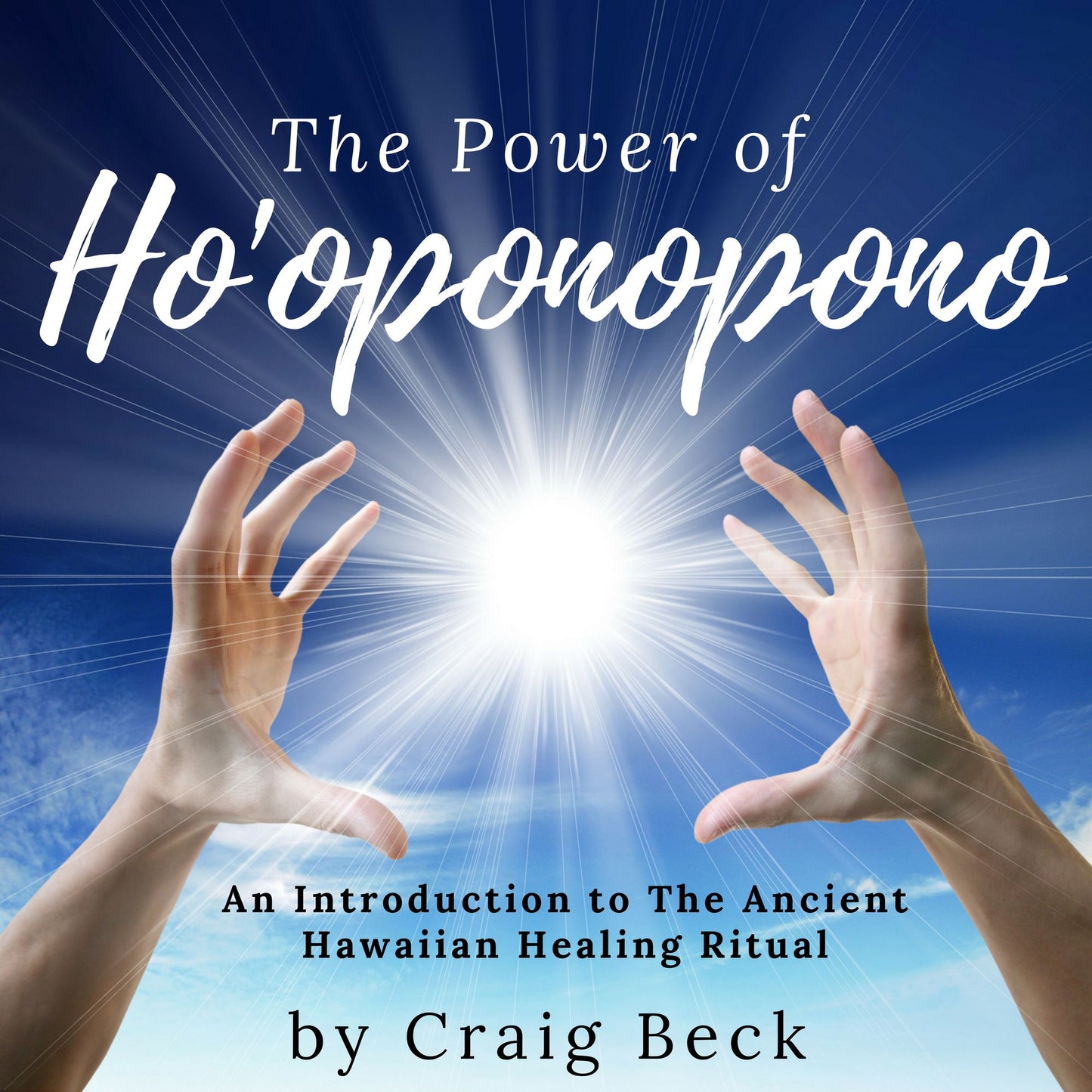 The Power of Ho'oponopono: An Introduction to The Ancient Hawaiian Healing Ritual
