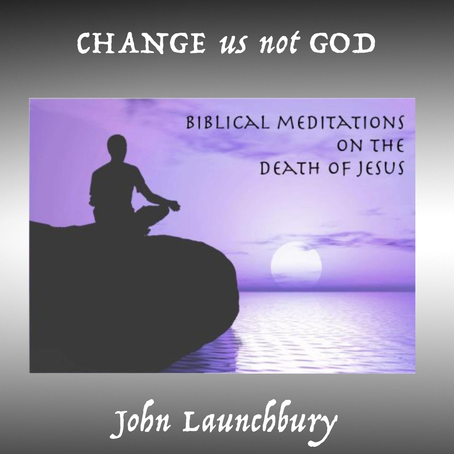 Change Us Not God