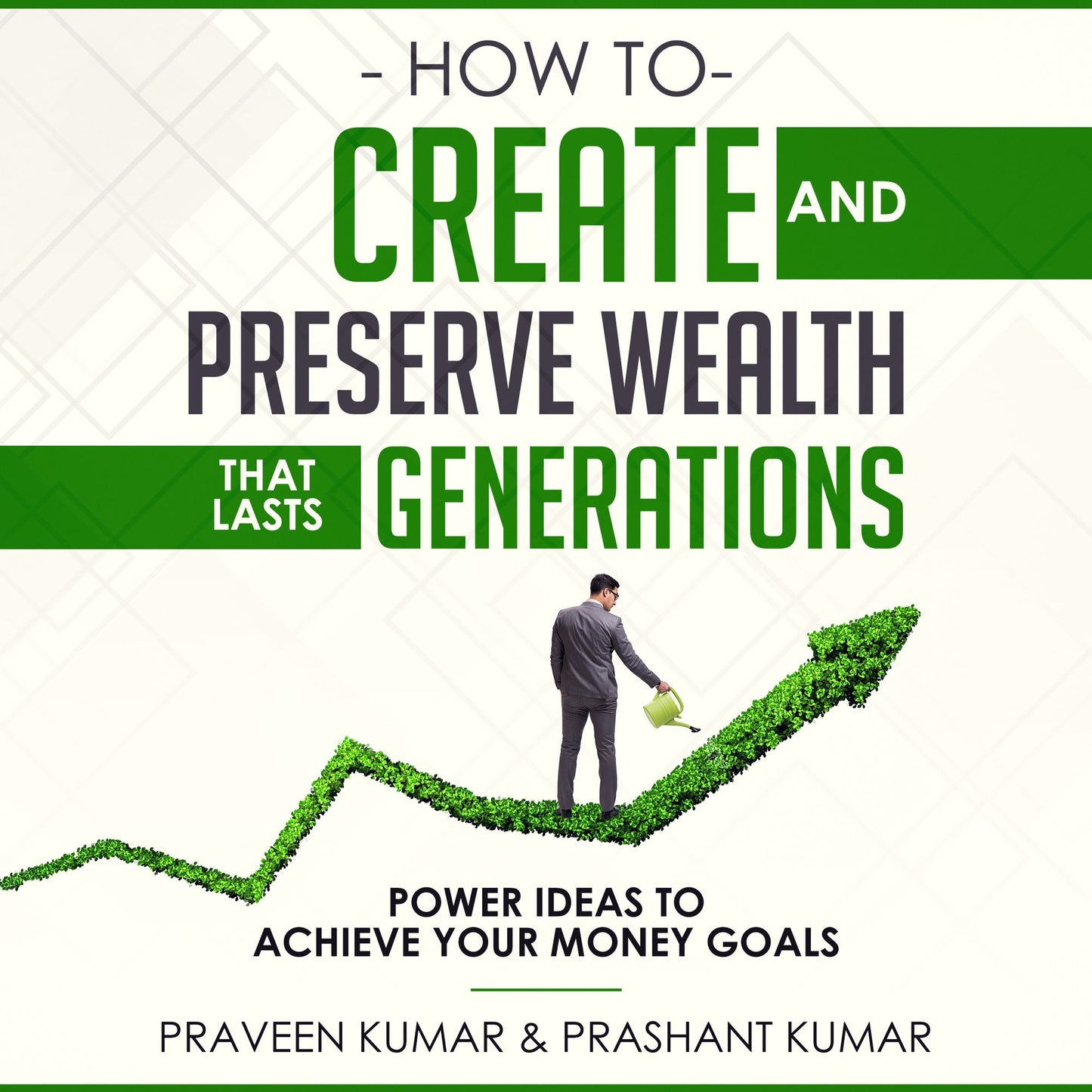 How to Create and Preserve Wealth that Lasts Generations: Power Ideas to Achieve Your Money Goals
