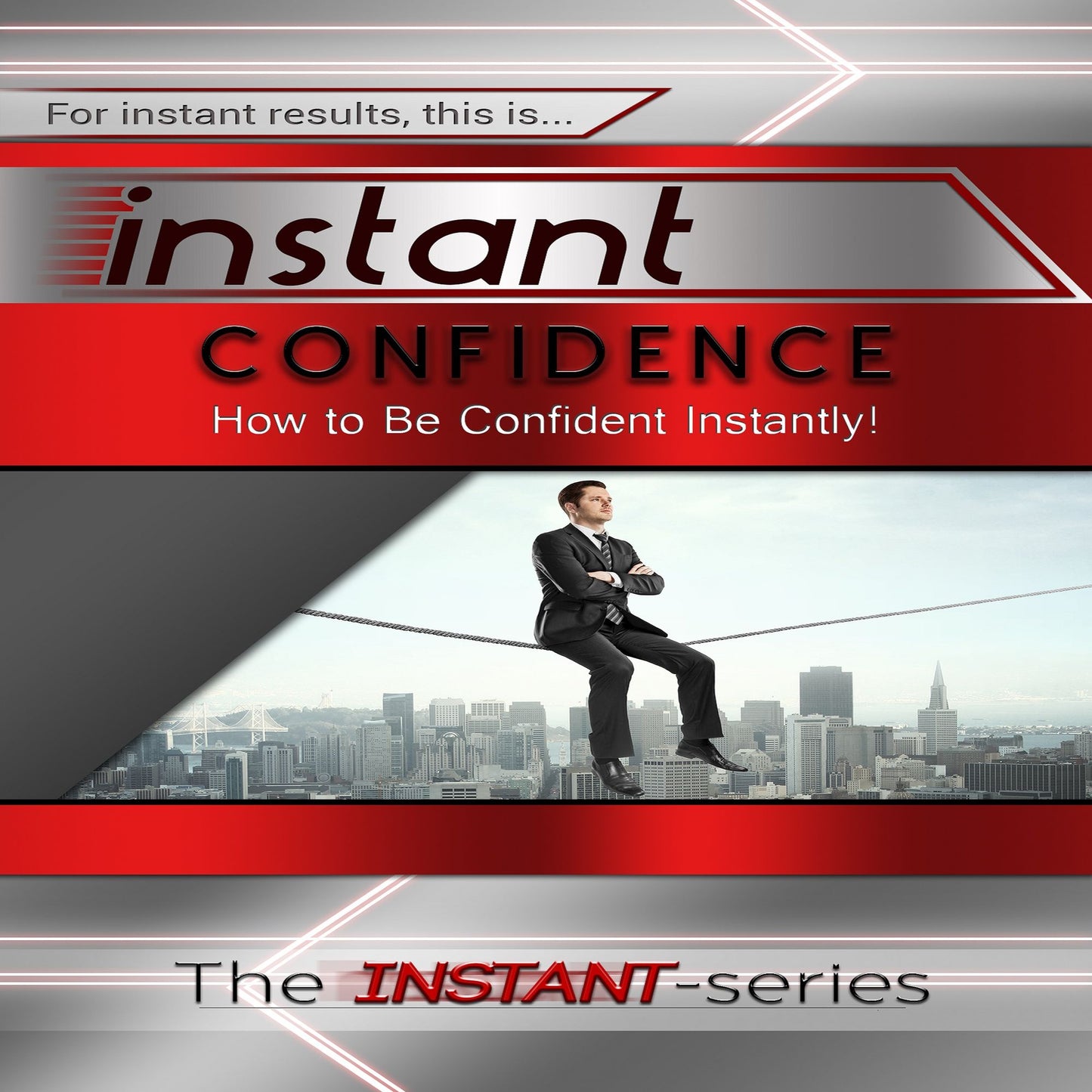 Instant Confidence: How to Be Confident Instantly!