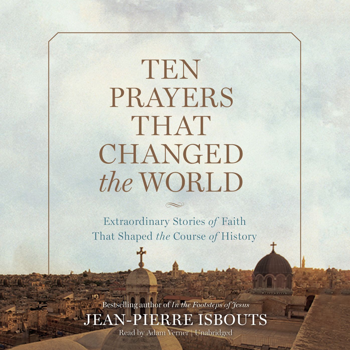 Ten Prayers That Changed the World: Extraordinary Stories of Faith That Shaped the Course of History