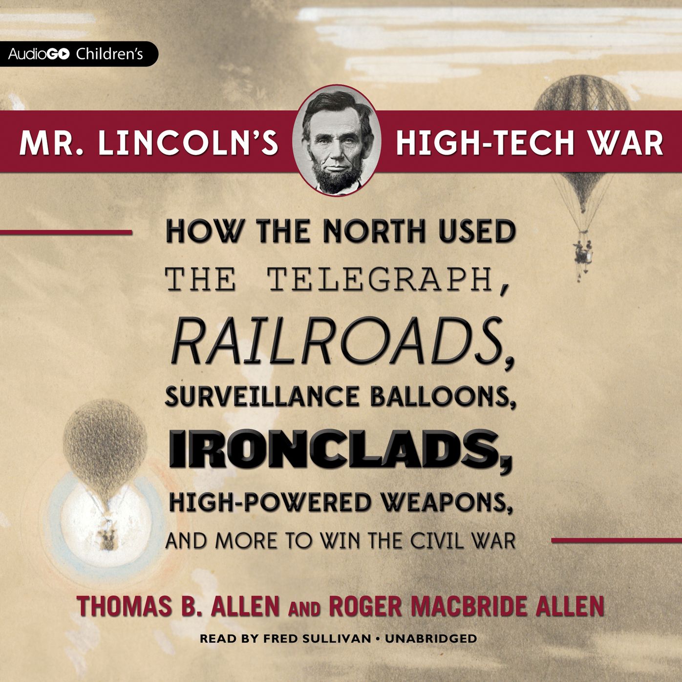 Mr. Lincoln's High-Tech War: How the North Used the Telegraph, Railroads, Surveillance Balloons, Ironclads, High-Powered Weapons, and More to Win the Civil War